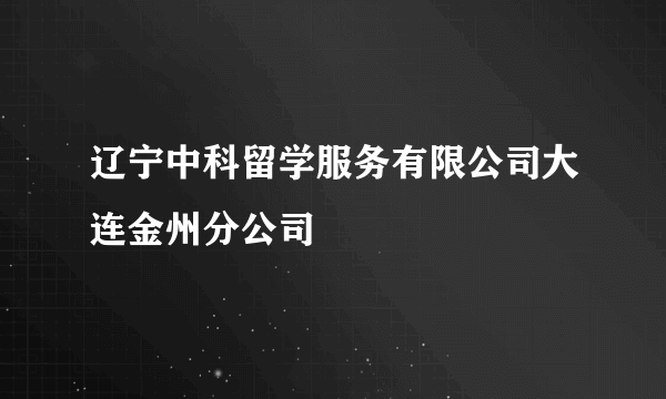 辽宁中科留学服务有限公司大连金州分公司