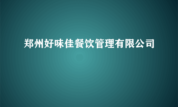 郑州好味佳餐饮管理有限公司