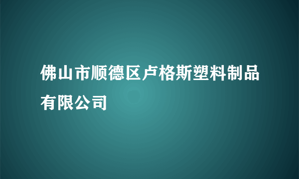 佛山市顺德区卢格斯塑料制品有限公司