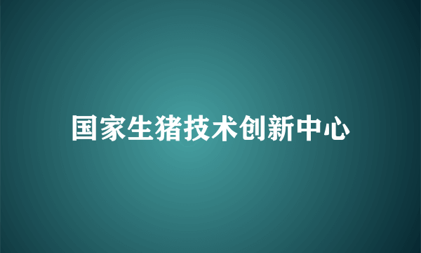 国家生猪技术创新中心