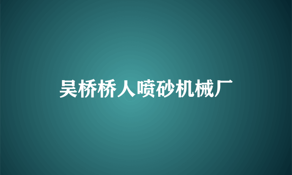 吴桥桥人喷砂机械厂