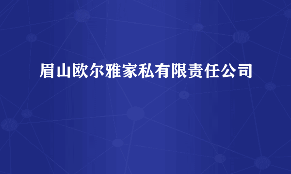 眉山欧尔雅家私有限责任公司