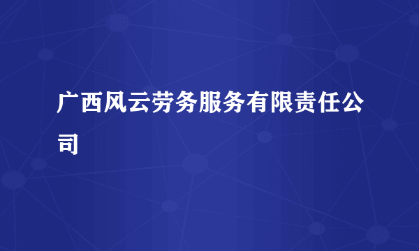 广西风云劳务服务有限责任公司