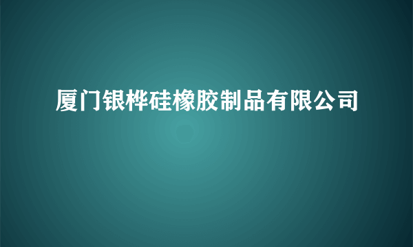 厦门银桦硅橡胶制品有限公司