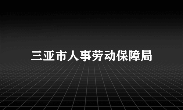 三亚市人事劳动保障局