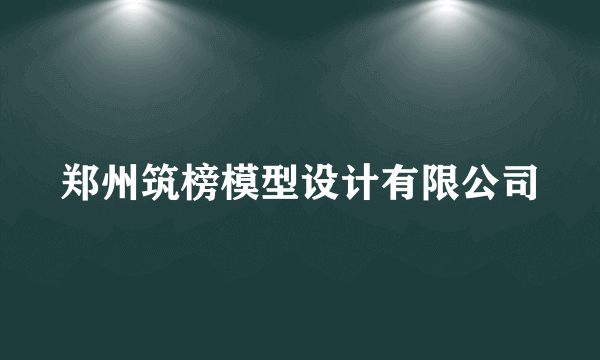 郑州筑榜模型设计有限公司