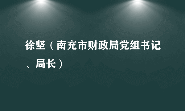 徐坚（南充市财政局党组书记、局长）