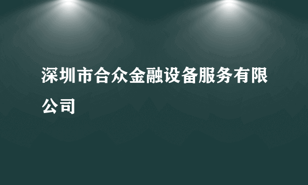 深圳市合众金融设备服务有限公司