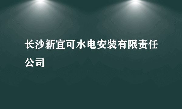 长沙新宜可水电安装有限责任公司