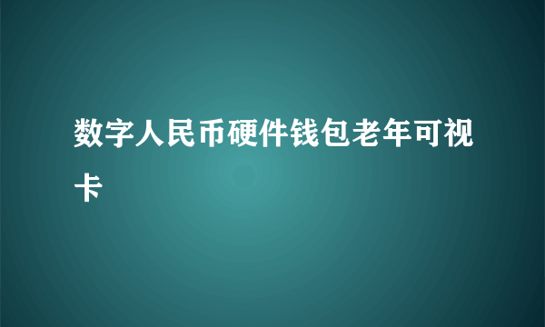 数字人民币硬件钱包老年可视卡