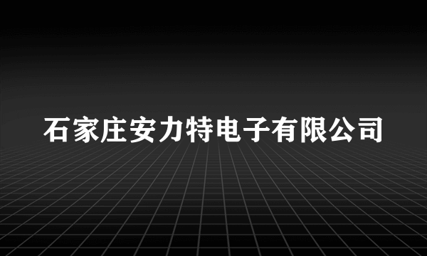 石家庄安力特电子有限公司