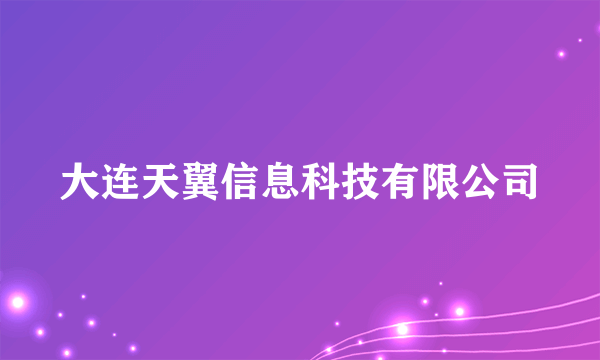 大连天翼信息科技有限公司