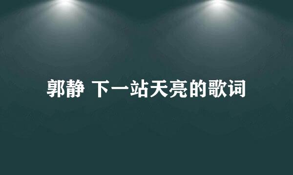 郭静 下一站天亮的歌词