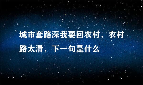 城市套路深我要回农村，农村路太滑，下一句是什么