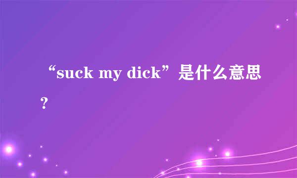 “suck my dick”是什么意思？