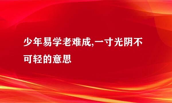 少年易学老难成,一寸光阴不可轻的意思