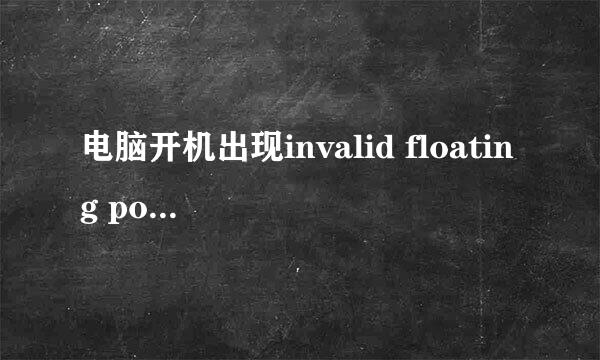 电脑开机出现invalid floating point operation怎么解决?