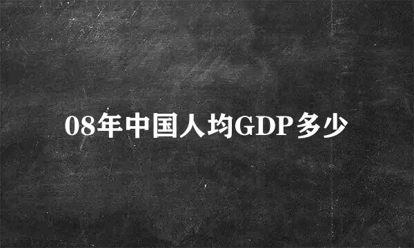 08年中国人均GDP多少