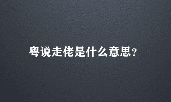 粤说走佬是什么意思？