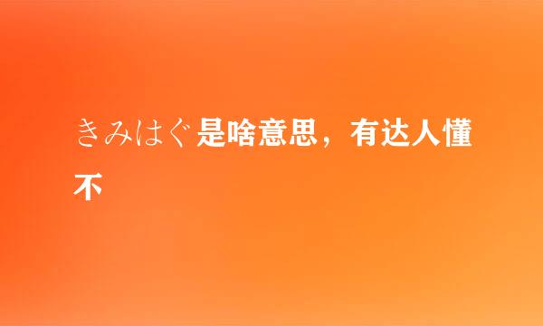 きみはぐ是啥意思，有达人懂不