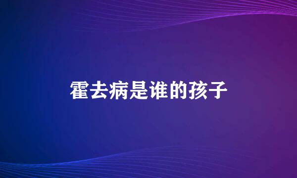 霍去病是谁的孩子