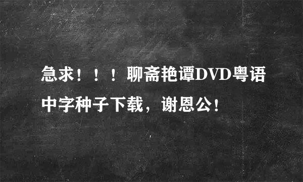 急求！！！聊斋艳谭DVD粤语中字种子下载，谢恩公！