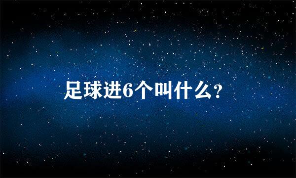 足球进6个叫什么？