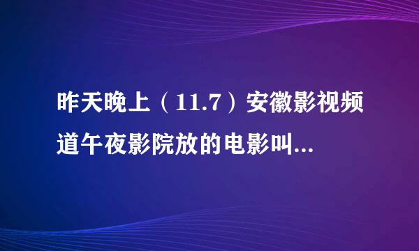 昨天晚上（11.7）安徽影视频道午夜影院放的电影叫什么名字？