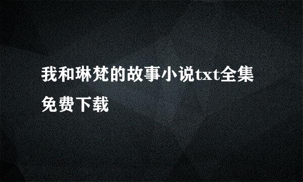 我和琳梵的故事小说txt全集免费下载