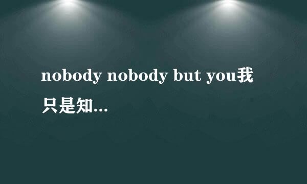 nobody nobody but you我只是知道这样的一句歌词，是首韩文的歌曲，叫什么名啊？