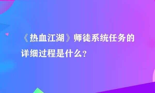 《热血江湖》师徒系统任务的详细过程是什么？