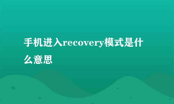 手机进入recovery模式是什么意思