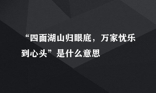 “四面湖山归眼底，万家忧乐到心头”是什么意思