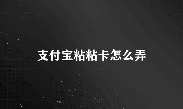 支付宝粘粘卡怎么弄