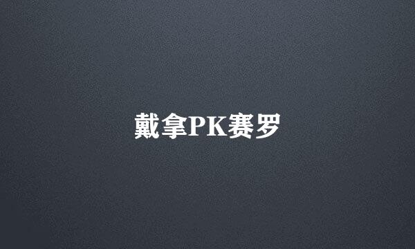 戴拿PK赛罗