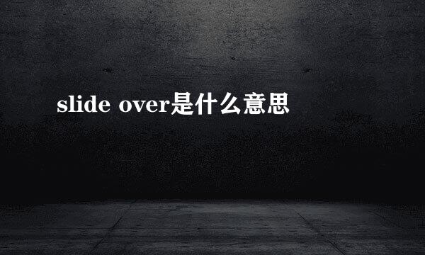 slide over是什么意思