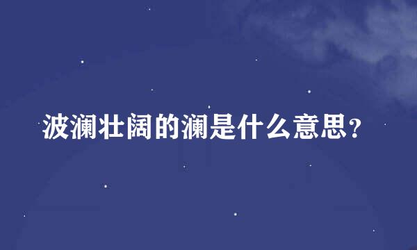 波澜壮阔的澜是什么意思？