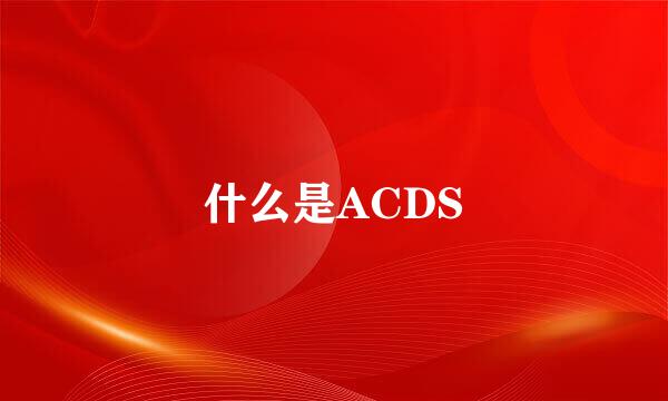 什么是ACDS