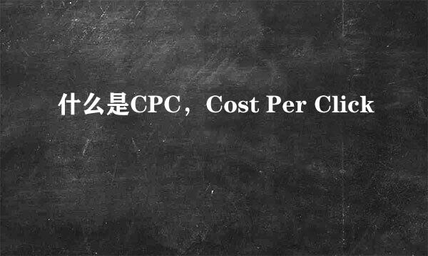 什么是CPC，Cost Per Click