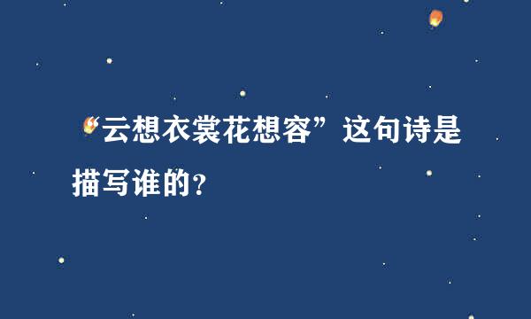 “云想衣裳花想容”这句诗是描写谁的？