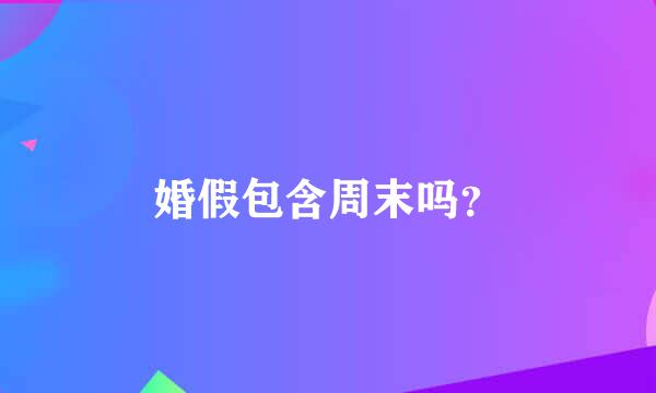 婚假包含周末吗？