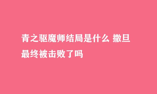 青之驱魔师结局是什么 撒旦最终被击败了吗