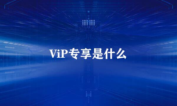 ViP专享是什么