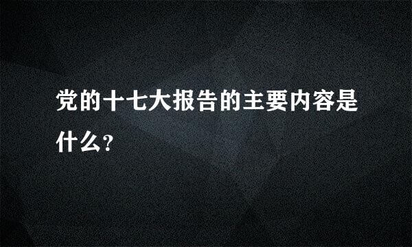 党的十七大报告的主要内容是什么？