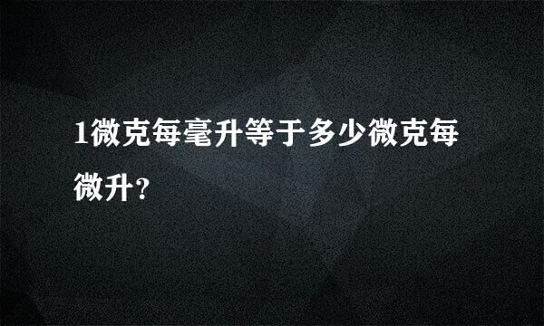 1微克每毫升等于多少微克每微升？