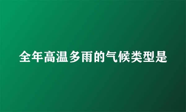 全年高温多雨的气候类型是