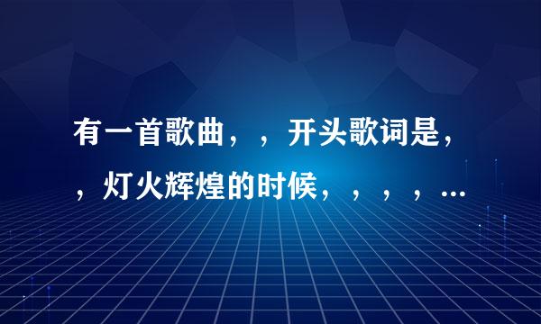 有一首歌曲，，开头歌词是，，灯火辉煌的时候，，，，是什么歌