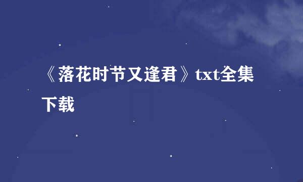 《落花时节又逢君》txt全集下载