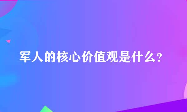 军人的核心价值观是什么？