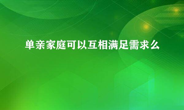 单亲家庭可以互相满足需求么